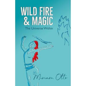 Otto, Miriam Wild Fire & Magic: The Universe Within Poetry, Pondering, a space to journal and a world full of art Otto, Miriam Wild Fire & Magic: The Universe Within Poetry, Pondering, a space to journal and a world full of art