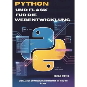 WHITES, HAROLD Python und Flask für die Webentwicklung: Erstellen Sie dynamische Webanwendungen mit HTML und Python WHITES, HAROLD Python und Flask für die Webentwicklung: Erstellen Sie dynamische Webanwendungen mit HTML und Python