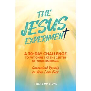 Stone, Tyler & Mia The Jesus Experiment: A 30 Day Challenge To Put Christ at the Center of Your Marriage Guaranteed Results or Your Love Back Stone, Tyler & Mia The Jesus Experiment: A 30 Day Challenge To Put Christ at the Center of Your Marriage Guaranteed Results or Your Love Back