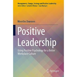 Drønnen, Merethe Positive Leadership: Using Positive Psychology for a Better Workplace Culture (Management, Change, Strategy and Positive Leadership) Drønnen, Merethe Positive Leadership: Using Positive Psychology for a Better Workplace Culture (Management, Change, Strategy and Positive Leadership)