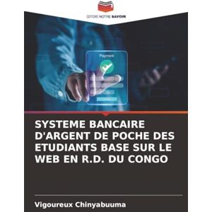 Chinyabuuma, Vigoureux SYSTEME BANCAIRE D'ARGENT DE POCHE DES ETUDIANTS BASE SUR LE WEB EN R.D. DU CONGO Chinyabuuma, Vigoureux SYSTEME BANCAIRE D'ARGENT DE POCHE DES ETUDIANTS BASE SUR LE WEB EN R.D. DU CONGO