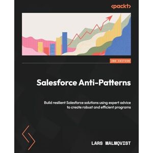 Malmqvist, Lars Salesforce Anti-Patterns: Build resilient Salesforce solutions using expert advice to create robust and efficient programs Malmqvist, Lars Salesforce Anti-Patterns: Build resilient Salesforce solutions using expert advice to create robust and efficient programs