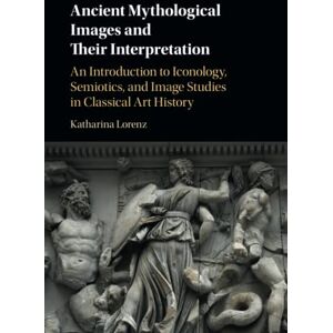 Lorenz, Katharina Ancient Mythological Images and their Interpretation: An Introduction to Iconology, Semiotics and Image Studies in Classical Art History Lorenz, Katharina Ancient Mythological Images and their Interpretation: An Introduction to Iconology, Semiotics and Image Studies in Classical Art History