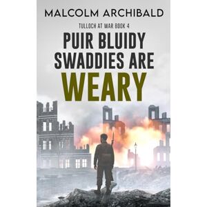 Archibald, Malcolm Puir Bluidy Swaddies are Weary (Tulloch at War) Archibald, Malcolm Puir Bluidy Swaddies are Weary (Tulloch at War)