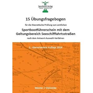 Wester, André 15 Übungsfragebogen für die theoretische Prüfung zum Sportbootführerschein mit dem Geltungsbereich Seeschifffahrtsstraßen: nach dem Antwort-Auswahl-Verfahren Wester, André 15 Übungsfragebogen für die theoretische Prüfung zum Sportbootführerschein mit dem Geltungsbereich Seeschifffahrtsstraßen: nach dem Antwort-Auswahl-Verfahren