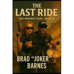 Barnes, Brad "Joker" The Last Ride: The Whiskey Files Book 10 Barnes, Brad "Joker" The Last Ride: The Whiskey Files Book 10