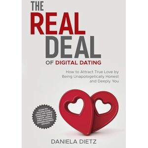 Dietz The Real Deal of Digital Dating: How to Attract True Love by Being Unapologetically Honest and Deeply You Dietz The Real Deal of Digital Dating: How to Attract True Love by Being Unapologetically Honest and Deeply You