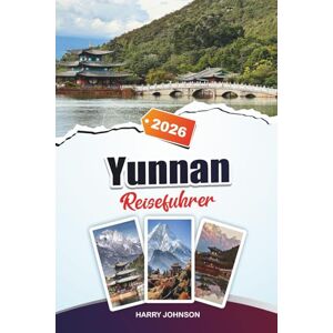 Johnson, Harry YUNNAN REISEFÜHRER 2026: Entdecken Sie versteckte Schätze, historische Sehenswürdigkeiten, Reisetipps und unvergessliche Urlaubserlebnisse Johnson, Harry YUNNAN REISEFÜHRER 2026: Entdecken Sie versteckte Schätze, historische Sehenswürdigkeiten, Reisetipps und unvergessliche Urlaubserlebnisse