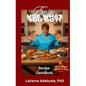 Adekunle, Dr. LaVerne Easy Use What You Got Recipe Cookbook Adekunle, Dr. LaVerne Easy Use What You Got Recipe Cookbook