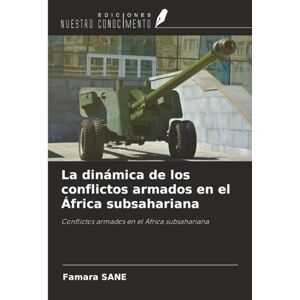Sane, Famara La dinámica de los conflictos armados en el África subsahariana: Conflictos armados en el África subsahariana Sane, Famara La dinámica de los conflictos armados en el África subsahariana: Conflictos armados en el África subsahariana