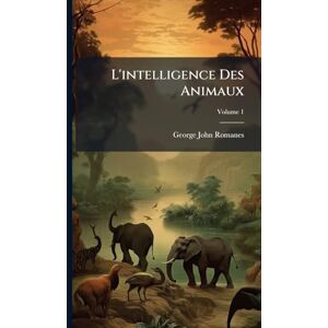 Romanes, George John L'intelligence Des Animaux Romanes, George John L'intelligence Des Animaux