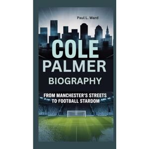 L. WARD, PAUL COLE PALMER: FROM MANCHESTER'S STREETS TO FOOTBALL STARDOM L. WARD, PAUL COLE PALMER: FROM MANCHESTER'S STREETS TO FOOTBALL STARDOM