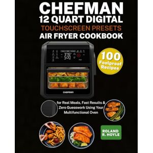 Roland Chefman 12 Quart Digital Touchscreen Presets: Air Fryer Cookbook: 100 Foolproof Recipes for Real Meals, Fast Results & Zero Guesswork Using Your Multifunctional Oven Roland Chefman 12 Quart Digital Touchscreen Presets: Air Fryer Cookbook: 100 Foolproof Recipes for Real Meals, Fast Results & Zero Guesswork Using Your Multifunctional Oven