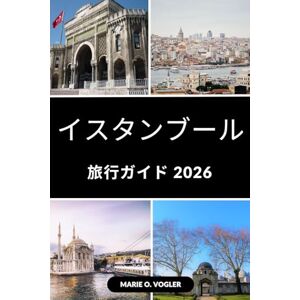 Marie O. Vogler イスタンブール旅行ガイド 2026: 完璧なイスタンブール旅行を計画するために必要なものすべて Marie O. Vogler イスタンブール旅行ガイド 2026: 完璧なイスタンブール旅行を計画するために必要なものすべて