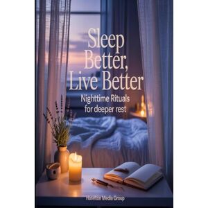 Group, Haselton Media Sleep Better, Live Better: Nighttime Rituals for Deeper Rest Group, Haselton Media Sleep Better, Live Better: Nighttime Rituals for Deeper Rest