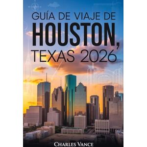 VANCE, CHARLES GUÍA DE VIAJE DE HOUSTON, TEXAS 2026: Descubre la Ciudad Espacial: Cultura, Barrios, Gastronomía, Aventura y Guía Especial del Mundial 2026 para el Viajero Moderno VANCE, CHARLES GUÍA DE VIAJE DE HOUSTON, TEXAS 2026: Descubre la Ciudad Espacial: Cultura, Barrios, Gastronomía, Aventura y Guía Especial del Mundial 2026 para el Viajero Moderno