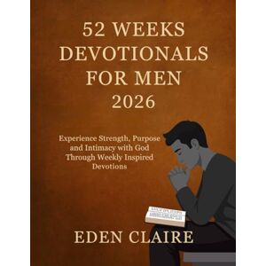 Claire, Eden 52 Weeks Devotional for Men 2026: Experience Strength, Purpose and Intimacy with God Through Weekly Inspired Devotions. (Moments of Grace: 5-Minute Devotionals for the Soul) Claire, Eden 52 Weeks Devotional for Men 2026: Experience Strength, Purpose and Intimacy with God Through Weekly Inspired Devotions. (Moments of Grace: 5-Minute Devotionals for the Soul)