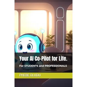 OLUDU, PHEBE Your AI Co-Pilot for Life. (The AI Confident Life Series) OLUDU, PHEBE Your AI Co-Pilot for Life. (The AI Confident Life Series)