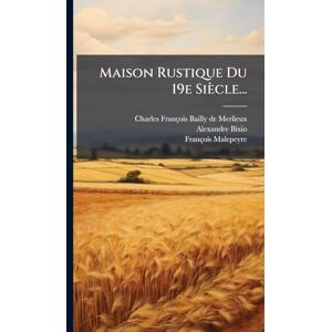 Bixio, Alexandre Maison Rustique Du 19e Siècle... Bixio, Alexandre Maison Rustique Du 19e Siècle...