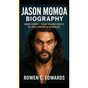 C. Edwards, Rowen JASON MOMOA BIOGRAPHY: Wave Rider From Island roots to Hollywood stardom C. Edwards, Rowen JASON MOMOA BIOGRAPHY: Wave Rider From Island roots to Hollywood stardom