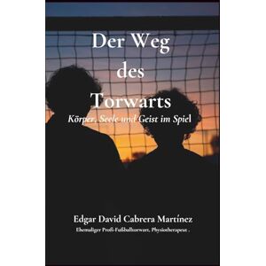 Cabrera Martínez, Edgar David Der Weg des Torwart Körper, Seele und Geist im Spiel: Ein Buch über Bewusstsein, Familie und die Kraft des Spiels (Anker Real Bewegung) Cabrera Martínez, Edgar David Der Weg des Torwart Körper, Seele und Geist im Spiel: Ein Buch über Bewusstsein, Familie und die Kraft des Spiels (Anker Real Bewegung)