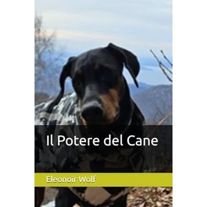Wolf, Eleonoir Il Potere del Cane: Ci sono incontri che non cambiano la vita: la riscrivono da capo Wolf, Eleonoir Il Potere del Cane: Ci sono incontri che non cambiano la vita: la riscrivono da capo