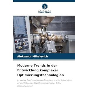 Mihalevich, Aleksandr Moderne Trends in der Entwicklung komplexer Optimierungstechnologien: Innovative Transformation des Ökosystems und der Infrastruktur eines ... in ein vernetztes Online-Steuerungssystem Mihalevich, Aleksandr Moderne Trends in der Entwicklung komplexer Optimierungstechnologien: Innovative Transformation des Ökosystems und der Infrastruktur eines ... in ein vernetztes Online-Steuerungssystem