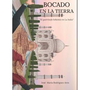 Rodriguez BOCADO EN LA TIERRA "El Gastrósofo Bohemio en la India Rodriguez BOCADO EN LA TIERRA "El Gastrósofo Bohemio en la India