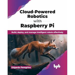 Peregrino, Edgardo Cloud-Powered Robotics with Raspberry Pi: Build, deploy, and manage intelligent robots effectively (English Edition) Peregrino, Edgardo Cloud-Powered Robotics with Raspberry Pi: Build, deploy, and manage intelligent robots effectively (English Edition)