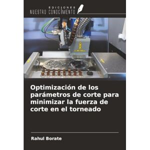 Borate, Rahul Optimización de los parámetros de corte para minimizar la fuerza de corte en el torneado Borate, Rahul Optimización de los parámetros de corte para minimizar la fuerza de corte en el torneado