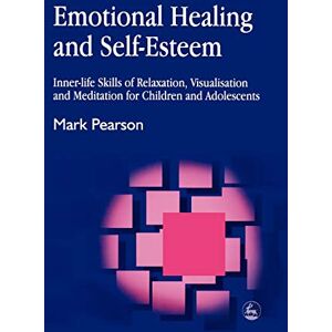 Pearson, Mark Emotional Healing and Self-Esteem: Inner-life Skills of Relaxation, Visualisation and Mediation for Children and Adolescents Pearson, Mark Emotional Healing and Self-Esteem: Inner-life Skills of Relaxation, Visualisation and Mediation for Children and Adolescents