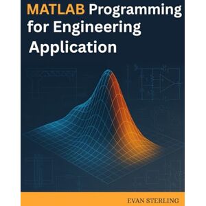 Sterling, Evan MATLAB Programming for Engineering Applications: Code Solutions for Real World Problems in Mechanical, Electrical, and Civil Fields Sterling, Evan MATLAB Programming for Engineering Applications: Code Solutions for Real World Problems in Mechanical, Electrical, and Civil Fields