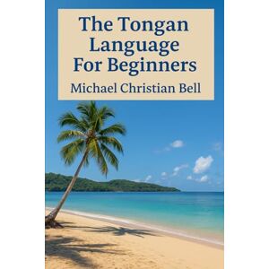 Bell, Michael Christian The Tongan Language for Beginners Bell, Michael Christian The Tongan Language for Beginners