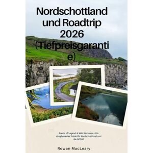 MacLeary, Rowan Nordschottland und Roadtrip 2026 (Tiefpreisgarantie): Roads of Legend & Wild Horizons – Ein storybasierter Guide für Nordschottland und die NC500 MacLeary, Rowan Nordschottland und Roadtrip 2026 (Tiefpreisgarantie): Roads of Legend & Wild Horizons – Ein storybasierter Guide für Nordschottland und die NC500
