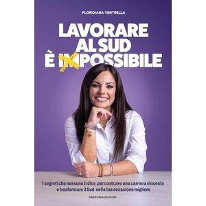 Ventrella, Floridiana Lavorare al Sud è (IM)possibile: I segreti che nessuno ti dice per costruire una carriera vincente e trasformare il Sud nella tua occasione migliore. Ventrella, Floridiana Lavorare al Sud è (IM)possibile: I segreti che nessuno ti dice per costruire una carriera vincente e trasformare il Sud nella tua occasione migliore.