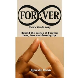 Makir, Ephrath FOREVER Movie Guide 2025: Behind the Scenes of Forever: Love, Loss and Growing Up (2025 CINEMATIC EXPERIENCE) Makir, Ephrath FOREVER Movie Guide 2025: Behind the Scenes of Forever: Love, Loss and Growing Up (2025 CINEMATIC EXPERIENCE)