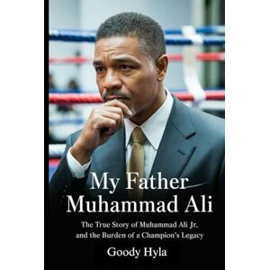 Hyla, Goody My Father Muhammad Ali: The True Story of Muhammad Ali Jr. and the Burden of a Champion's Legacy Hyla, Goody My Father Muhammad Ali: The True Story of Muhammad Ali Jr. and the Burden of a Champion's Legacy