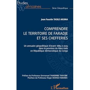Tasile Akuma, Jean Faustin Comprendre le territoire de faradje et ses chefferies: Un annuaire géopolitique d’avant 1885 à 2025 dans la province du Haut-Uele en République démocratique du Congo (Études Africaines) Tasile Akuma, Jean Faustin Comprendre le territoire de faradje et ses chefferies: Un annuaire géopolitique d’avant 1885 à 2025 dans la province du Haut-Uele en République démocratique du Congo (Études Africaines)