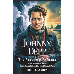 Lannon, Curt J. JOHNNY DEPP: THE RETURN OF THE REBEL: FROM PIRATES TO PARIS—HOW HOLLYWOOD’S DARK STAR FOUND HIS LIGHT AGAIN Lannon, Curt J. JOHNNY DEPP: THE RETURN OF THE REBEL: FROM PIRATES TO PARIS—HOW HOLLYWOOD’S DARK STAR FOUND HIS LIGHT AGAIN