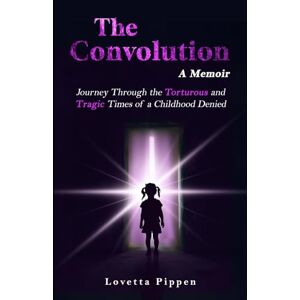 Pippen, Lovetta The Convolution: A Memoir Journey Through the Torturous and Tragic Times of a Childhood Denied Pippen, Lovetta The Convolution: A Memoir Journey Through the Torturous and Tragic Times of a Childhood Denied