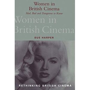 Harper, Sue Women in British Cinema: Mad, Bad and Dangerous to Know (Rethinking British Cinema S.) Harper, Sue Women in British Cinema: Mad, Bad and Dangerous to Know (Rethinking British Cinema S.)