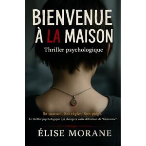 Morane, Élise Bienvenue à la maison: Sa maison. Ses règles. Son piège. Le thriller psychologique qui changera votre définition de "bienvenue". Morane, Élise Bienvenue à la maison: Sa maison. Ses règles. Son piège. Le thriller psychologique qui changera votre définition de "bienvenue".