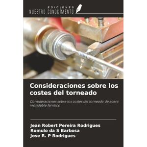 Rodrigues, Jean Robert Pereira Consideraciones sobre los costes del torneado: Consideraciones sobre los costes del torneado de acero inoxidable ferrítico Rodrigues, Jean Robert Pereira Consideraciones sobre los costes del torneado: Consideraciones sobre los costes del torneado de acero inoxidable ferrítico