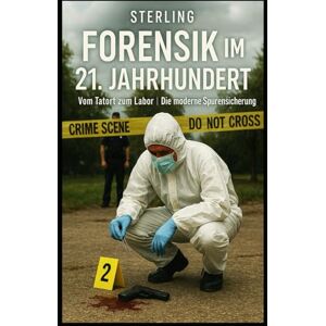 Sterling Forensik im 21. Jahrhundert I Vom Tatort zum Labor I Die moderne Spurensicherung: Tatorte sprechen – wenn Technik zuhört Sterling Forensik im 21. Jahrhundert I Vom Tatort zum Labor I Die moderne Spurensicherung: Tatorte sprechen – wenn Technik zuhört