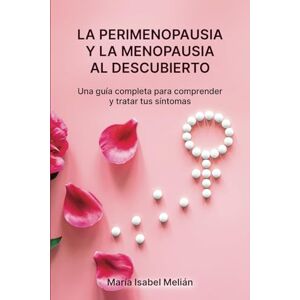 Melián, María Isabel La perimenopausia y la menopausia al descubierto: Una guía completa para comprender y tratar tus síntomas. Melián, María Isabel La perimenopausia y la menopausia al descubierto: Una guía completa para comprender y tratar tus síntomas.
