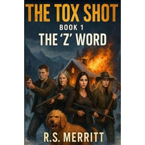 Merritt, R S The Tox Shot: The 'Z' Word --- A Post-Apocalyptic Zombie Survival Thriller: 1 Merritt, R S The Tox Shot: The 'Z' Word --- A Post-Apocalyptic Zombie Survival Thriller: 1