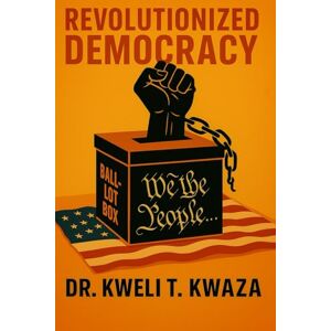 Kwaza, Dr Kweli T Revolutionized Democracy: Culturally Competent Democracy Kwaza, Dr Kweli T Revolutionized Democracy: Culturally Competent Democracy