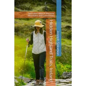 Solomon, Joseph Hidden Highland Trails, Ireland: Secluded hikes in Wicklow Mountains and Connemara Solomon, Joseph Hidden Highland Trails, Ireland: Secluded hikes in Wicklow Mountains and Connemara