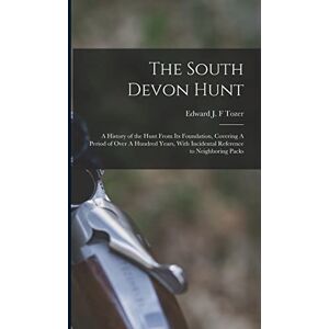 Tozer, Edward J F The South Devon Hunt: A History of the Hunt From its Foundation, Covering A Period of Over A Hundred Years, With Incidental Reference to Neighboring Packs Tozer, Edward J F The South Devon Hunt: A History of the Hunt From its Foundation, Covering A Period of Over A Hundred Years, With Incidental Reference to Neighboring Packs