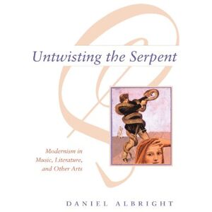 Albright, Daniel Untwisting the Serpent: Modernism in Music, Literature, and Other Arts Albright, Daniel Untwisting the Serpent: Modernism in Music, Literature, and Other Arts